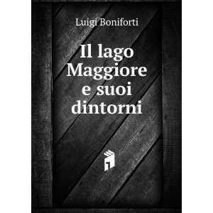  Il lago Maggiore e suoi dintorni Luigi Boniforti Books