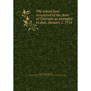 The school laws annotated of the state of Colorado as amended to date 