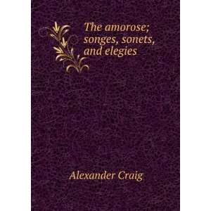  The amorose; songes, sonets, and elegies: Alexander Craig 