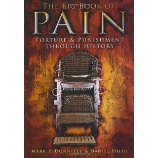 The Big Book of Pain Torture & Punishment Through History by Mark P 