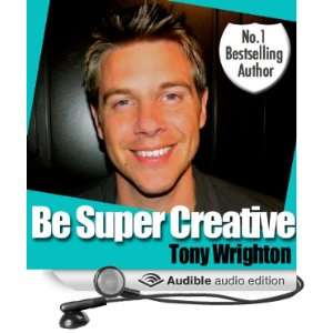    Be Super Creative (Audible Audio Edition) Tony Wrighton Books