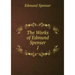  The Works of Edmund Spenser. 1 Edmund Spenser Books