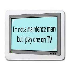  Im not a maintenance man but I play one on TV Mousepad 