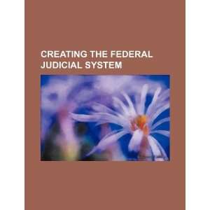  Creating the federal judicial system (9781234283599) U.S 