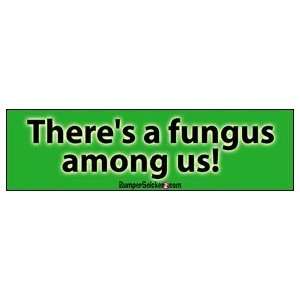  Theres A Fungus Among Us   Funny Bumper Stickers (Large 