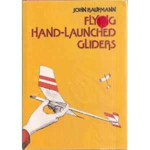  Flying Hand Launched Gliders John Kaufmann Books