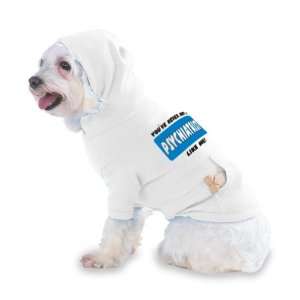 PSYCHIATRIST LIKE ME Hooded (Hoody) T Shirt with pocket for your Dog 