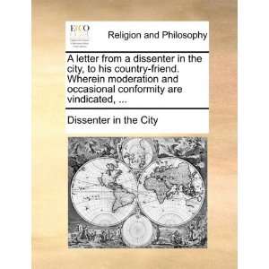 letter from a dissenter in the city, to his country friend. Wherein 