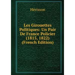 Les Girouettes Politiques Un Pair De France Policier (1815, 1822 