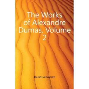  The Works of Alexandre Dumas, Volume 2 Aleksandr Dyuma 