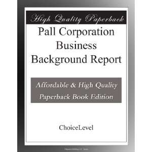 Pall Corporation Business Background Report ChoiceLevel 