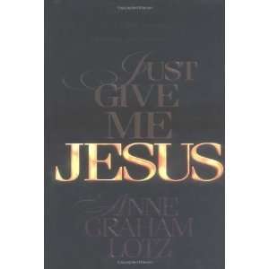  Just Give Me Jesus [Hardcover] Anne Graham Lotz Books