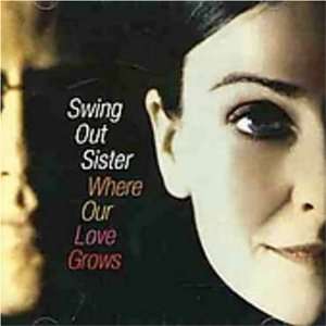  Where Our Love Grows Swing Out Sister Music