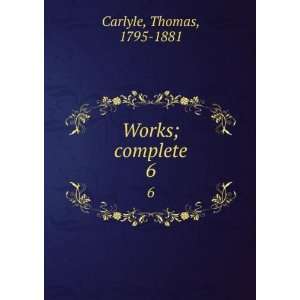  Works; complete. 6 Thomas, 1795 1881 Carlyle Books