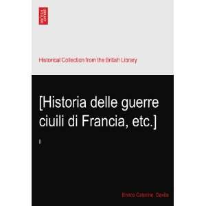   guerre ciuili di Francia, etc.]: II: Enrico Caterino. Davila: Books