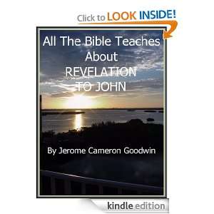 REVELATION, TO JOHN   All The Bible Teaches About Jerome Goodwin 