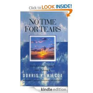 No Time for Tears Transforming Tragedy into Triumph Dorris R. Wilcox 