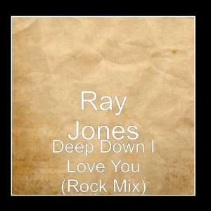  Deep Down I Love You (Rock Mix) Ray Jones Music