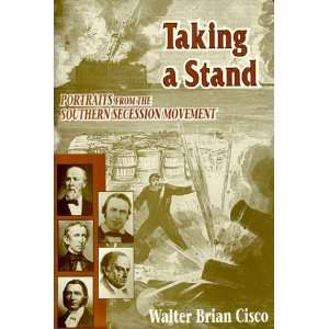 Taking a Stand Portraits from the Southern Secession Movement Walter 