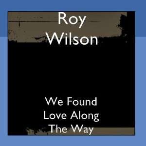  We Found Love Along The Way Roy Wilson Music