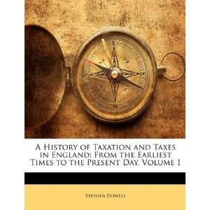 History of Taxation and Taxes in England From the Earliest Times to 