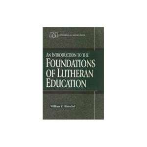 An Introduction to the Foundations of Lutheran Education William C 
