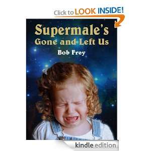 Supermales Gone and Left Us Bob Frey  Kindle Store