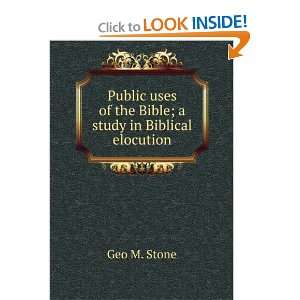   Public uses of the Bible; a study in Biblical elocution Geo M. Stone