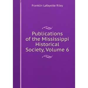   Historical Society, Volume 6 Franklin Lafayette Riley Books