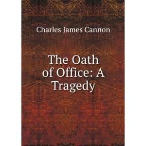  The Oath of Office A Tragedy Charles James Cannon Books