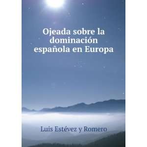   dominaciÃ³n espaÃ±ola en Europa Luis EstÃ©vez y Romero Books