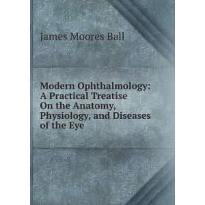   Anatomy, Physiology, and Diseases of the Eye James Moores Ball Books