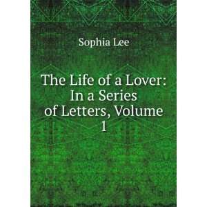  The Life of a Lover In a Series of Letters, Volume 1 