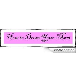  How To Dress Your Mom Kindle Store Sophia Busacca