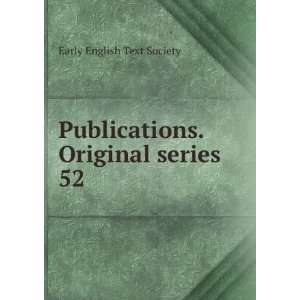   Publications. Original series. 52 Early English Text Society Books