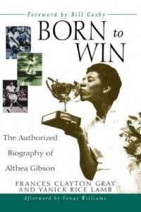 Born to Win The Authorized Biography of Althea Gibson  