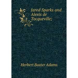  Jared Sparks and Alexis de Tocqueville; Herbert Baxter 