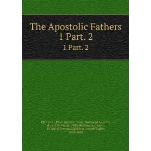 Apostolic Fathers. 1 Part. 2 Pope,Ignatius, Saint, Bishop of Antioch 