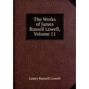   Works of James Russell Lowell, Volume 11 James Russell Lowell Books