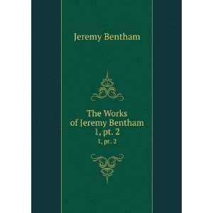   Works of Jeremy Bentham. 2, pt. 1 John Bowring Jeremy Bentham Books