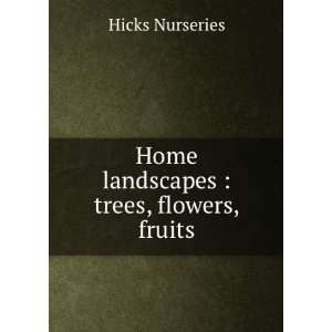  Home landscapes  trees, flowers, fruits Hicks Nurseries Books