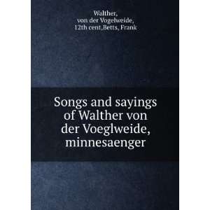   Walther von der Vogelweide, minnesaenger Frank, Walther Betts Books